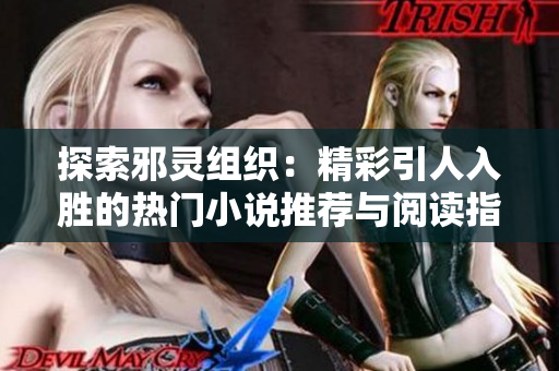 探索邪灵组织：精彩引人入胜的热门小说推荐与阅读指南