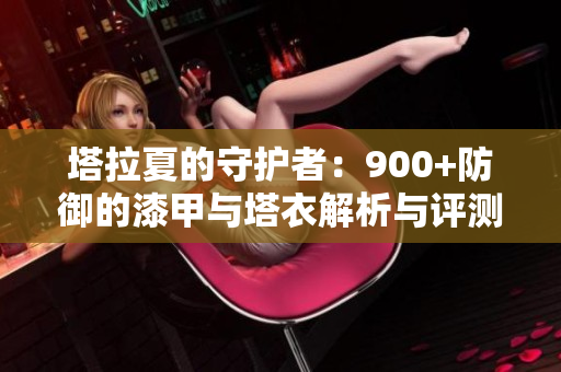 塔拉夏的守护者：900+防御的漆甲与塔衣解析与评测