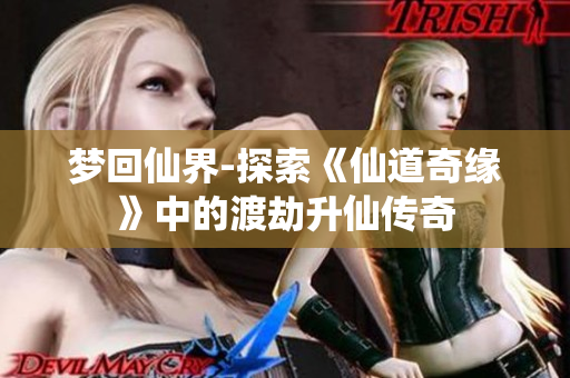 梦回仙界-探索《仙道奇缘》中的渡劫升仙传奇