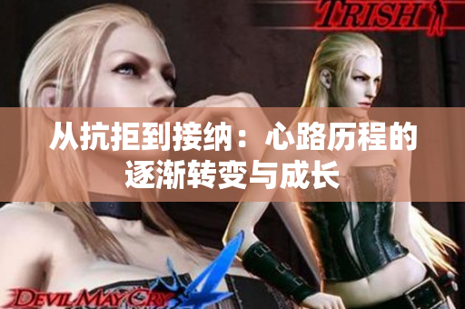 从抗拒到接纳：心路历程的逐渐转变与成长