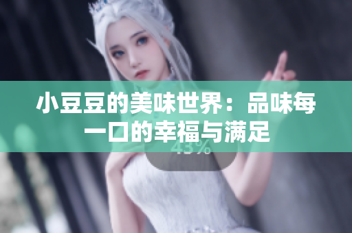 小豆豆的美味世界：品味每一口的幸福与满足
