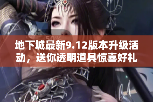 地下城最新9.12版本升级活动，送你透明道具惊喜好礼