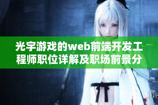 光宇游戏的web前端开发工程师职位详解及职场前景分析