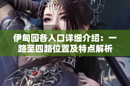 伊甸园各入口详细介绍：一路至四路位置及特点解析