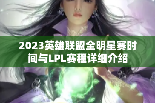 2023英雄联盟全明星赛时间与LPL赛程详细介绍