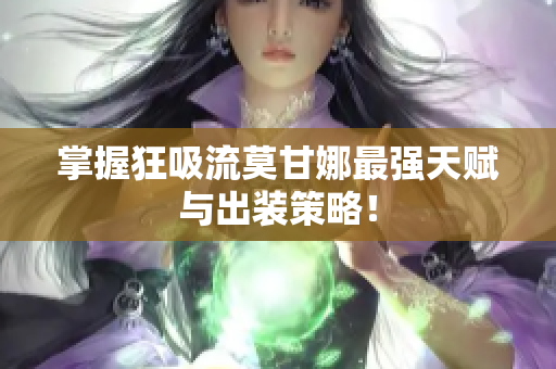 掌握狂吸流莫甘娜最强天赋与出装策略！