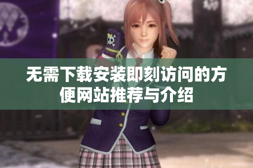 无需下载安装即刻访问的方便网站推荐与介绍