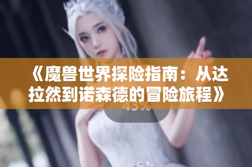 《魔兽世界探险指南：从达拉然到诺森德的冒险旅程》
