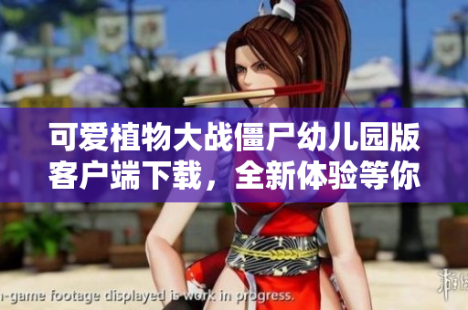 可爱植物大战僵尸幼儿园版客户端下载，全新体验等你来发掘