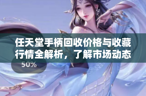 任天堂手柄回收价格与收藏行情全解析，了解市场动态