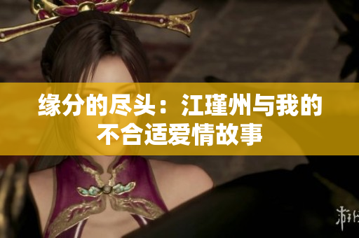 缘分的尽头：江瑾州与我的不合适爱情故事