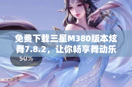 免费下载三星M380版本炫舞7.8.2，让你畅享舞动乐趣