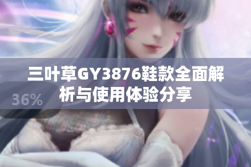 三叶草GY3876鞋款全面解析与使用体验分享