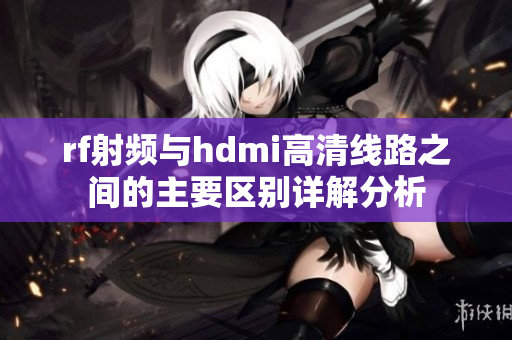 rf射频与hdmi高清线路之间的主要区别详解分析