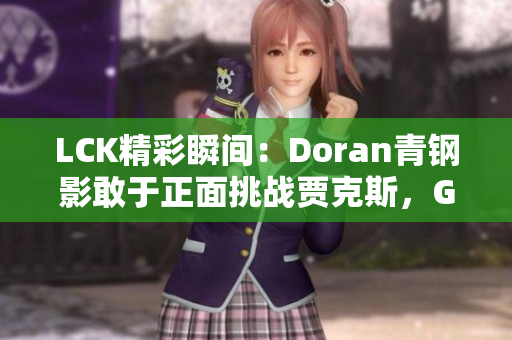 LCK精彩瞬间：Doran青钢影敢于正面挑战贾克斯，GEN团队快速反击成功