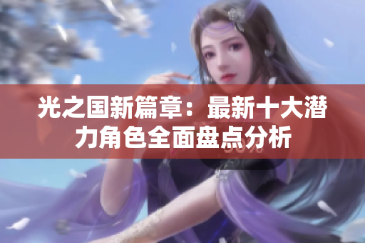 光之国新篇章：最新十大潜力角色全面盘点分析