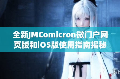 全新JMComicron微门户网页版和iOS版使用指南揭秘