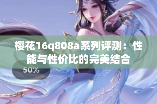 樱花16q808a系列评测：性能与性价比的完美结合