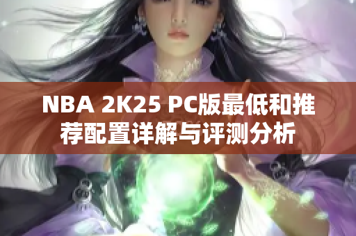 NBA 2K25 PC版最低和推荐配置详解与评测分析