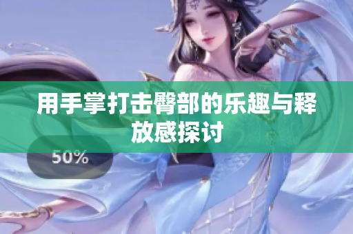 用手掌打击臀部的乐趣与释放感探讨