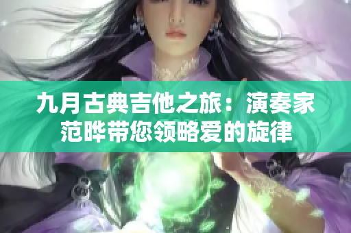 九月古典吉他之旅：演奏家范晔带您领略爱的旋律