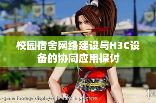 校园宿舍网络建设与H3C设备的协同应用探讨