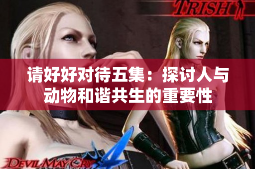 请好好对待五集：探讨人与动物和谐共生的重要性