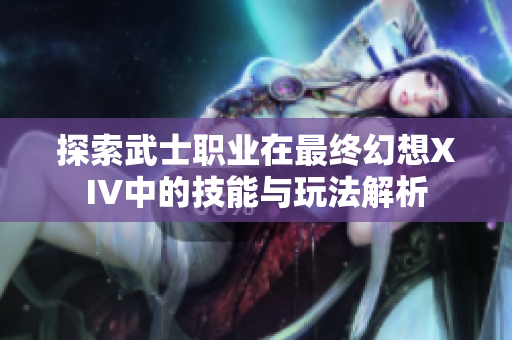 探索武士职业在最终幻想XIV中的技能与玩法解析