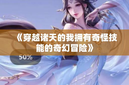 《穿越诸天的我拥有奇怪技能的奇幻冒险》