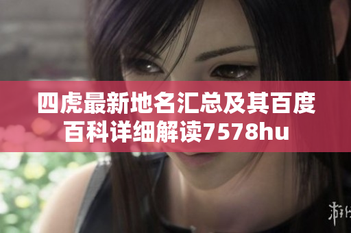 四虎最新地名汇总及其百度百科详细解读7578hu