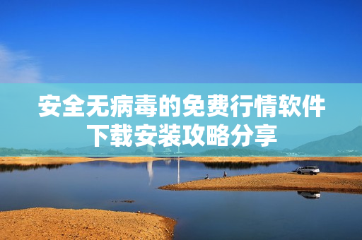安全无病毒的免费行情软件下载安装攻略分享