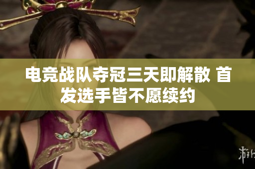 电竞战队夺冠三天即解散 首发选手皆不愿续约