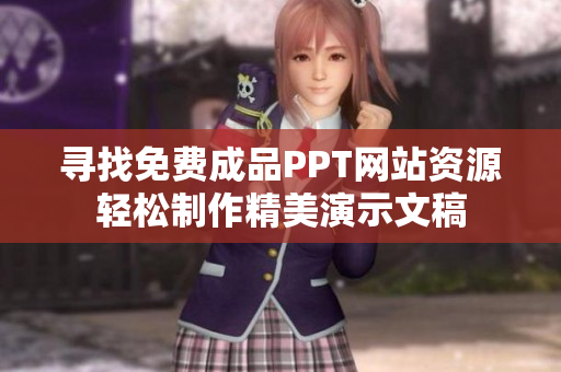 寻找免费成品PPT网站资源轻松制作精美演示文稿