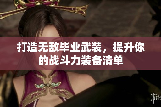 打造无敌毕业武装，提升你的战斗力装备清单