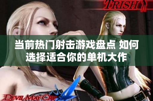 当前热门射击游戏盘点 如何选择适合你的单机大作