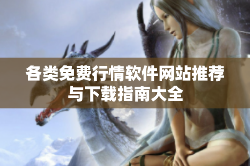 各类免费行情软件网站推荐与下载指南大全