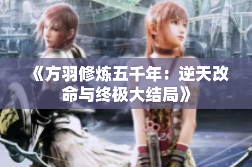 《方羽修炼五千年：逆天改命与终极大结局》
