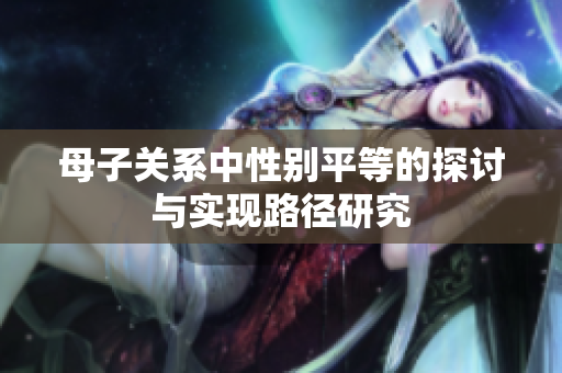 母子关系中性别平等的探讨与实现路径研究