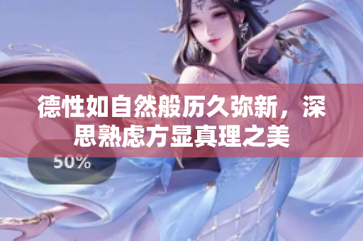 德性如自然般历久弥新，深思熟虑方显真理之美