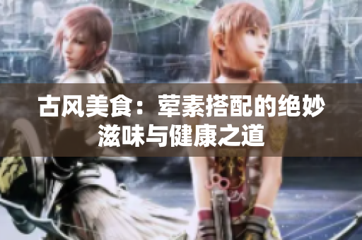 古风美食：荤素搭配的绝妙滋味与健康之道