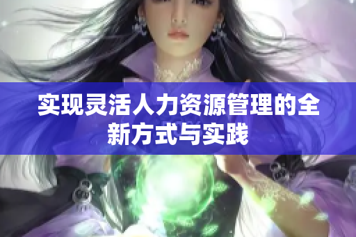 实现灵活人力资源管理的全新方式与实践