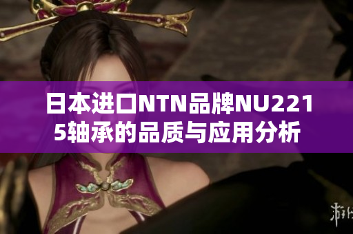 日本进口NTN品牌NU2215轴承的品质与应用分析