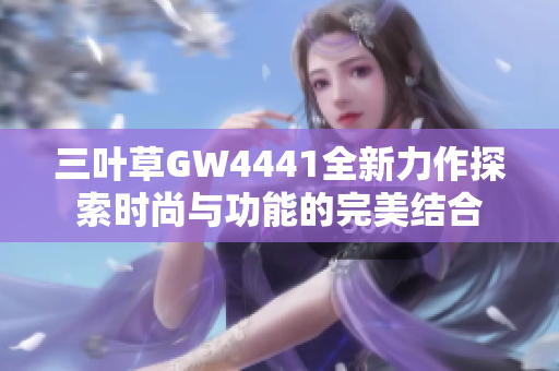 三叶草GW4441全新力作探索时尚与功能的完美结合