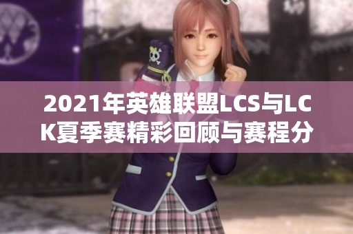 2021年英雄联盟LCS与LCK夏季赛精彩回顾与赛程分析