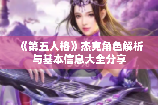 《第五人格》杰克角色解析与基本信息大全分享