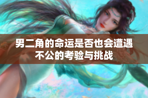 男二角的命运是否也会遭遇不公的考验与挑战