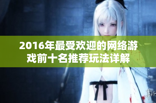 2016年最受欢迎的网络游戏前十名推荐玩法详解
