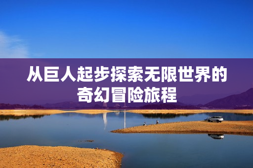 从巨人起步探索无限世界的奇幻冒险旅程