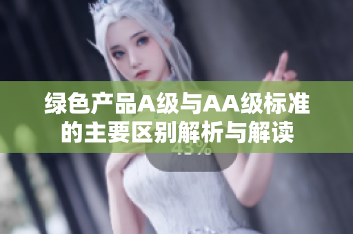 绿色产品A级与AA级标准的主要区别解析与解读