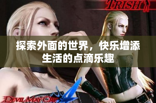 探索外面的世界，快乐增添生活的点滴乐趣